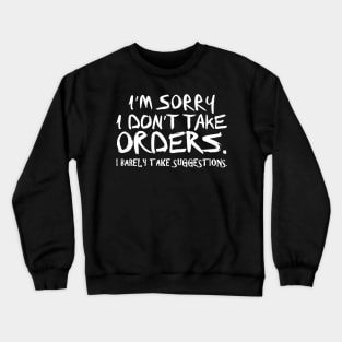 I'm Sorry I Don't Take Orders Crewneck Sweatshirt